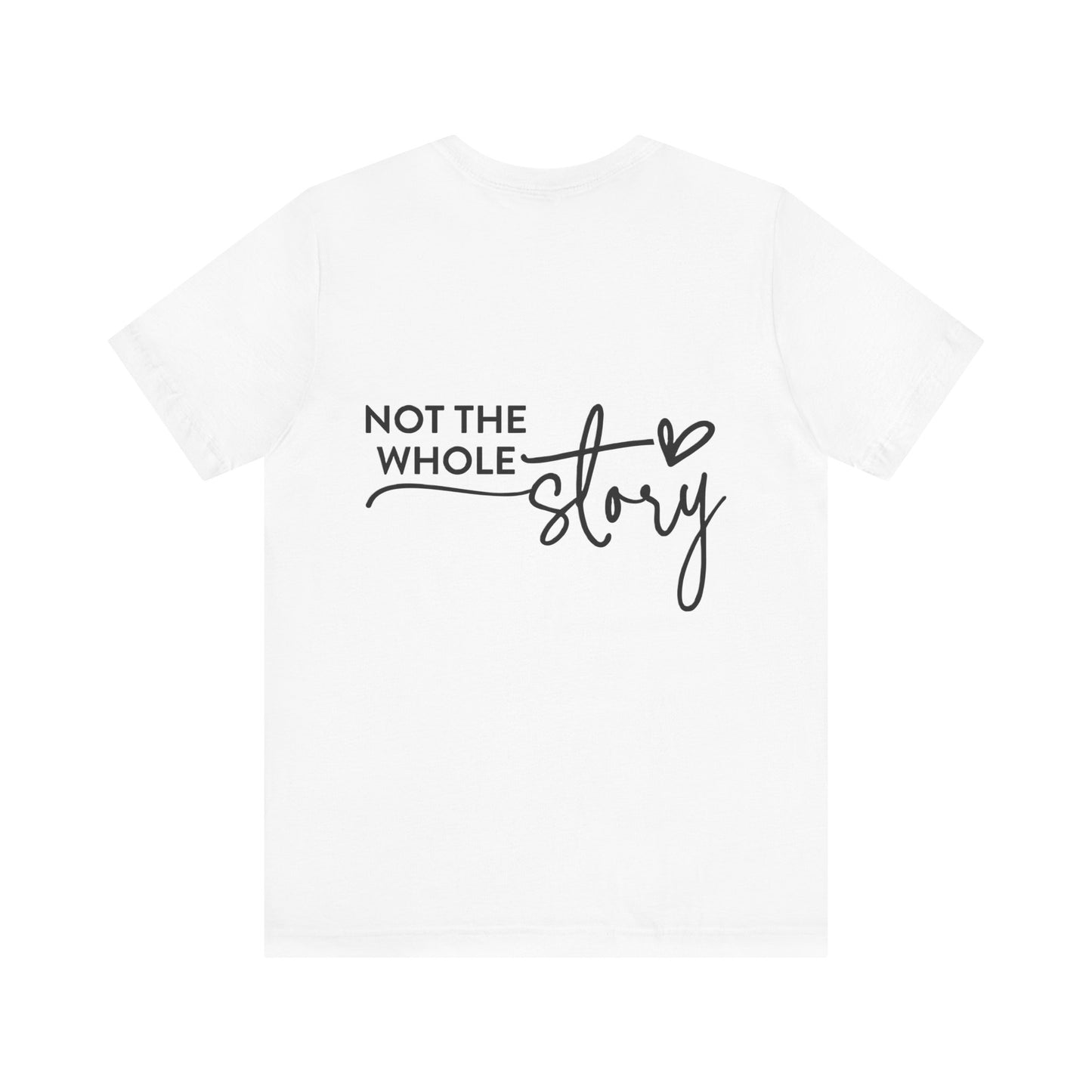 Not the whole story Unisex Jersey Short Sleeve Tee