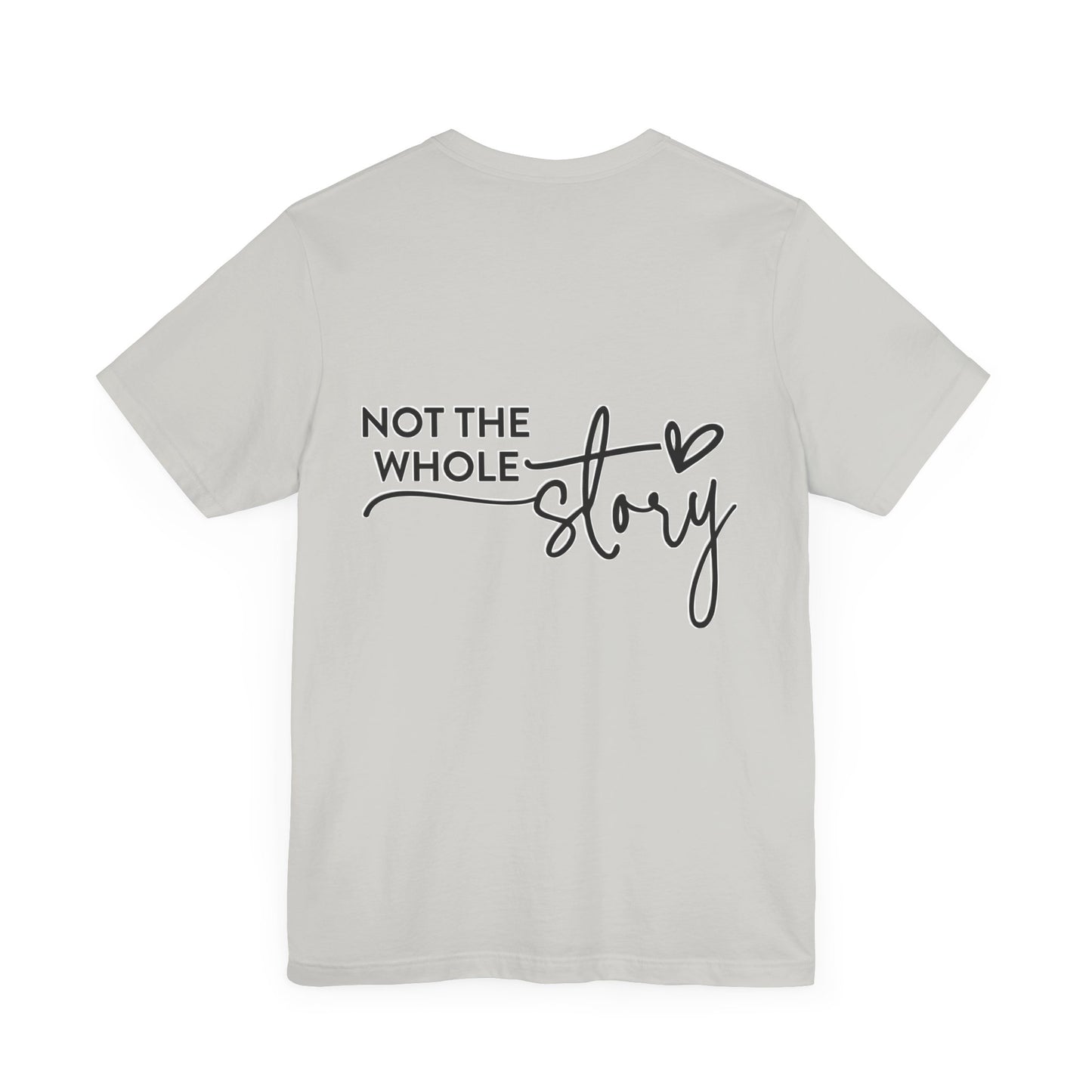 Not the whole story Unisex Jersey Short Sleeve Tee